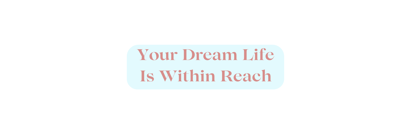 Your Dream Life Is Within Reach